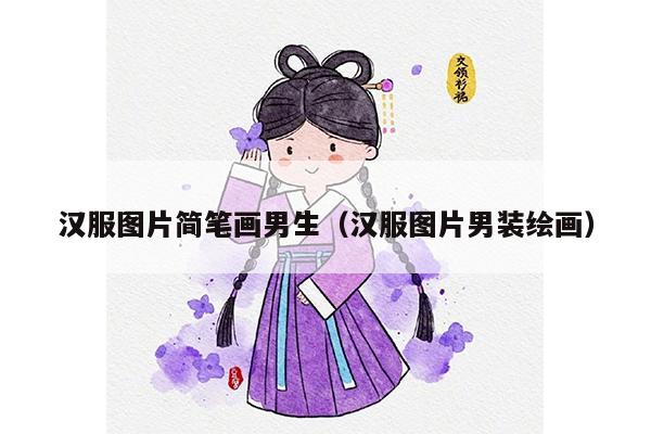 汉服图片简笔画男生（汉服图片男装绘画）