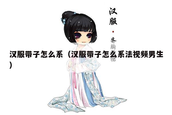 汉服带子怎么系（汉服带子怎么系法视频男生）