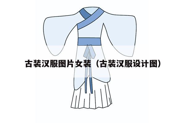 古装汉服图片女装（古装汉服设计图）