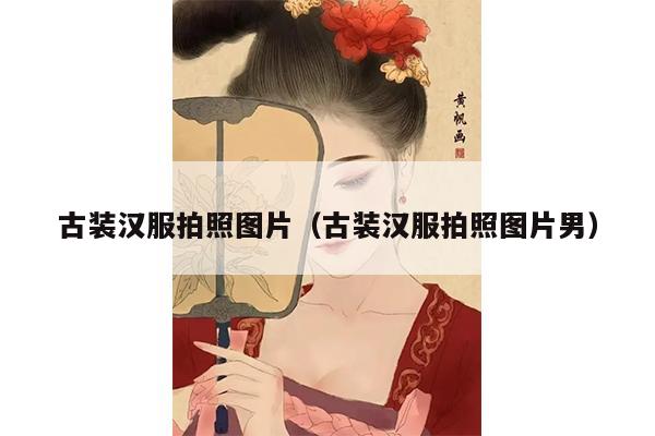 古装汉服拍照图片（古装汉服拍照图片男）