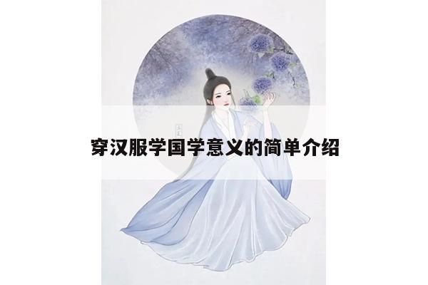 穿汉服学国学意义的简单介绍