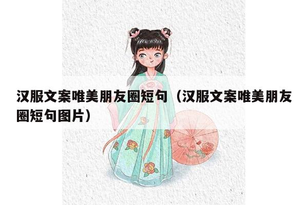 汉服文案唯美朋友圈短句（汉服文案唯美朋友圈短句图片）