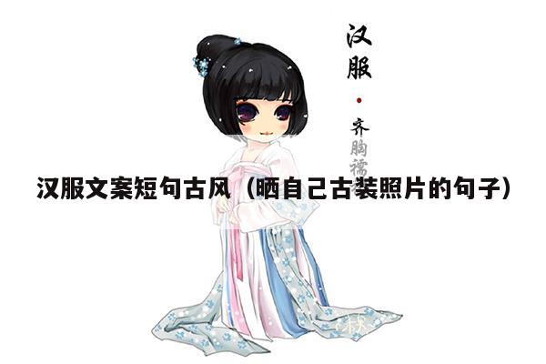 汉服文案短句古风（晒自己古装照片的句子）