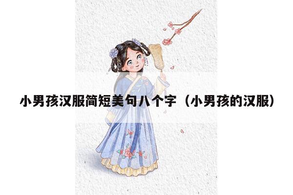 小男孩汉服简短美句八个字（小男孩的汉服）