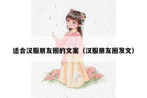 适合汉服朋友圈的文案（汉服朋友圈发文）