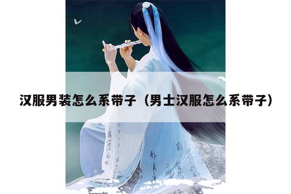 汉服男装怎么系带子（男士汉服怎么系带子）