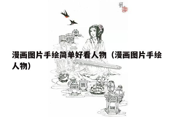 漫画图片手绘简单好看人物（漫画图片手绘 人物）