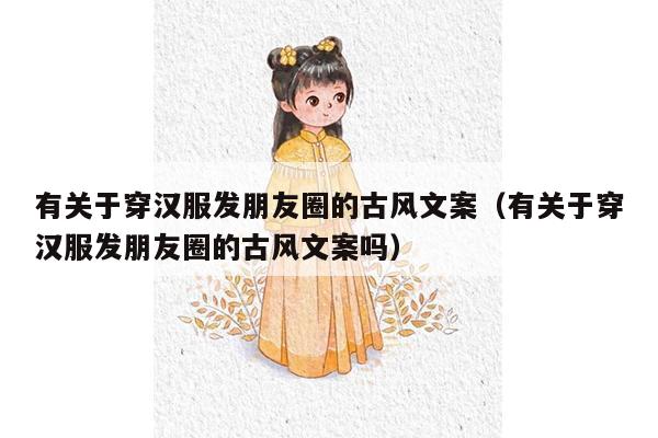 有关于穿汉服发朋友圈的古风文案（有关于穿汉服发朋友圈的古风文案吗）