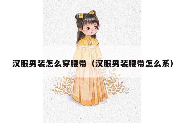 汉服男装怎么穿腰带（汉服男装腰带怎么系）