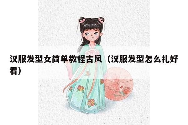 汉服发型女简单教程古风（汉服发型怎么扎好看）