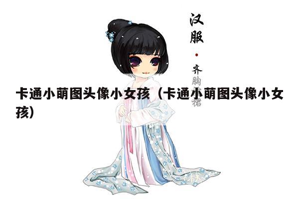 卡通小萌图头像小女孩（卡通小萌图头像小女孩）